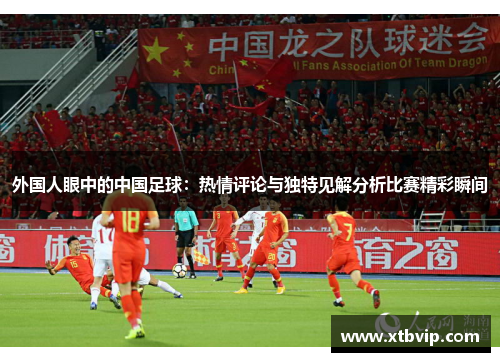 外国人眼中的中国足球：热情评论与独特见解分析比赛精彩瞬间