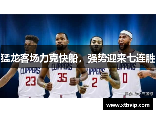 猛龙客场力克快船，强势迎来七连胜