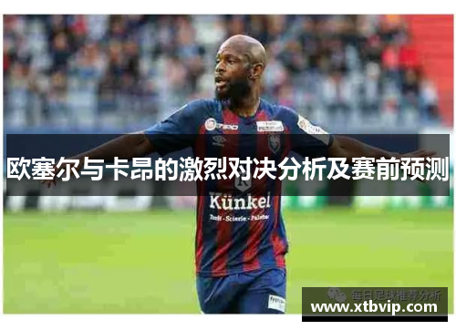 欧塞尔与卡昂的激烈对决分析及赛前预测
