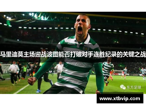 马里迪莫主场迎战波图能否打破对手连胜纪录的关键之战
